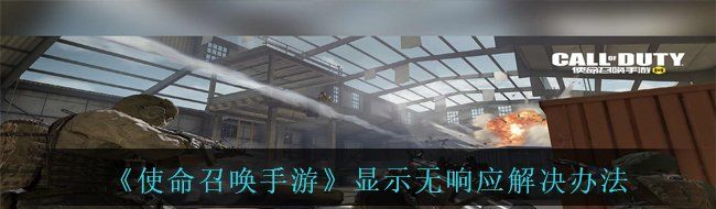 《使命召唤手游》显示无响应解决办法