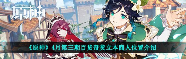 《原神》4月第三期百货奇货立本商人位置介绍