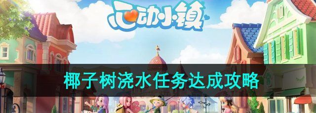 《心动小镇》椰子树浇水任务达成攻略