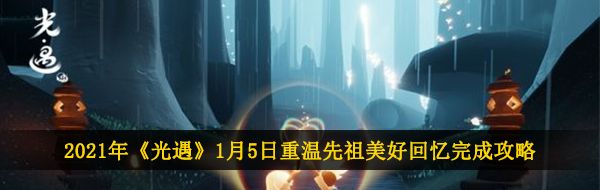2021年《光遇》1月5日重温先祖美好回忆完成攻略