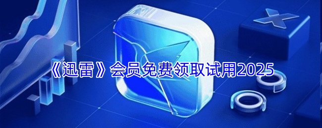 《迅雷》会员免费领取试用2025