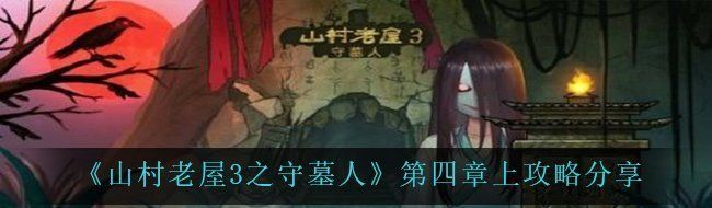 《山村老屋3之守墓人》第四章上攻略分享