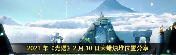 2021年《光遇》2月10日大蜡烛堆位置分享