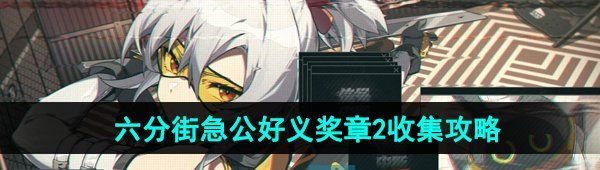 《绝区零》六分街急公好义奖章2收集攻略