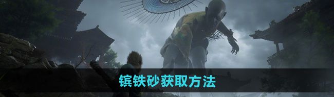 《黑神话悟空》镔铁砂获取方法