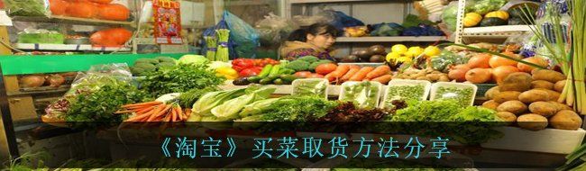 《淘宝》买菜取货方法分享